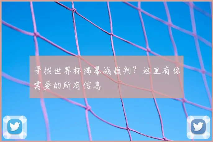 寻找世界杯揭幕战裁判？这里有你需要的所有信息