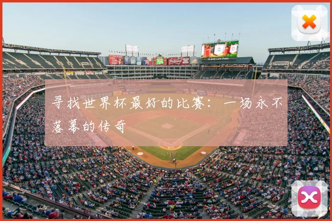 寻找世界杯最好的比赛：一场永不落幕的传奇