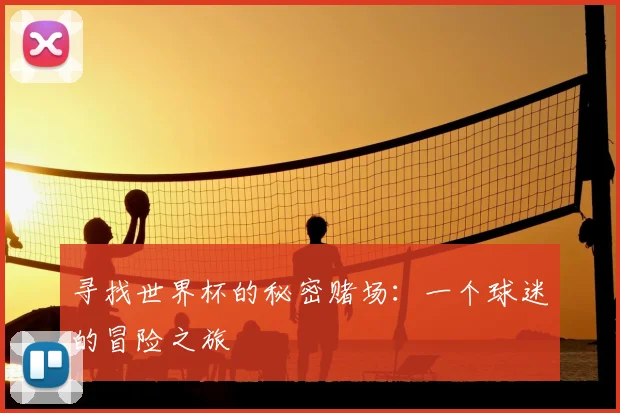 寻找世界杯的秘密赌场:一个球迷的冒险之旅