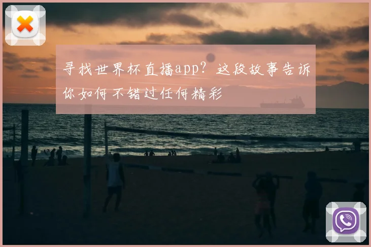 寻找世界杯直播app？这段故事告诉你如何不错过任何精彩